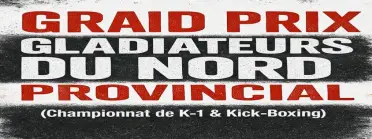 Grand Prix Gladiateurs du Nord Provincial (Championnat de K-1 &amp; Kick-Boxing)